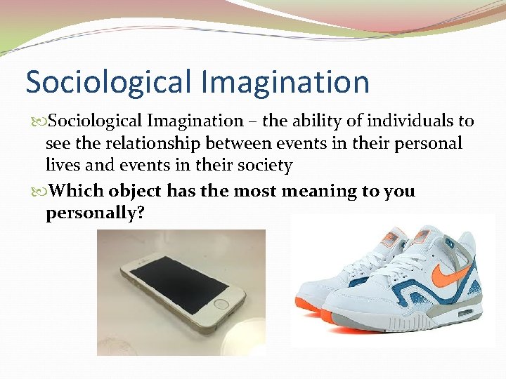 Sociological Imagination – the ability of individuals to see the relationship between events in