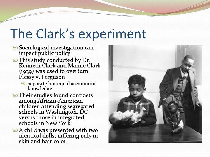 The Clark’s experiment Sociological investigation can impact public policy This study conducted by Dr.