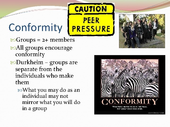 Conformity Groups = 2+ members All groups encourage conformity Durkheim – groups are separate