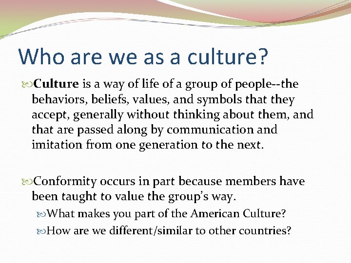 Who are we as a culture? Culture is a way of life of a