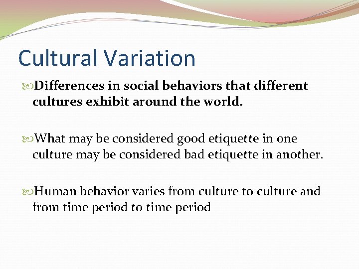 Cultural Variation Differences in social behaviors that different cultures exhibit around the world. What