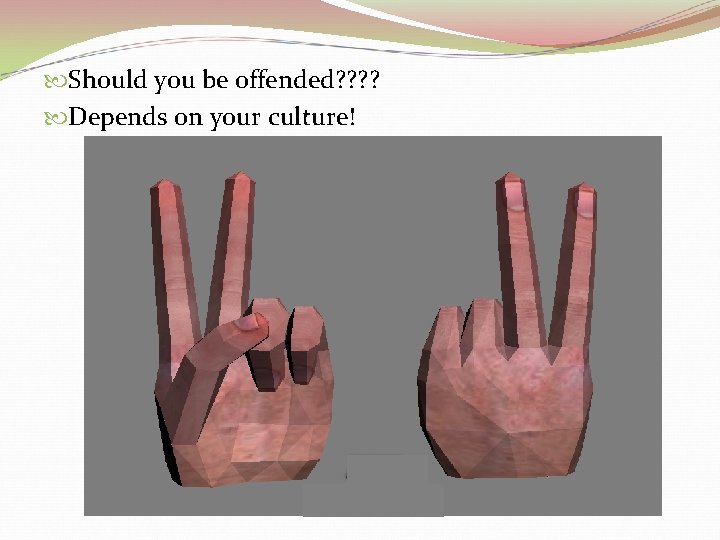  Should you be offended? ? Depends on your culture! 