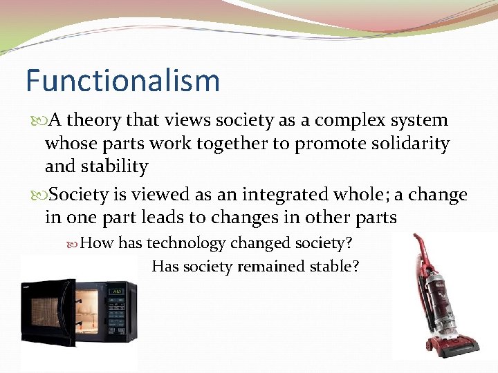 Functionalism A theory that views society as a complex system whose parts work together
