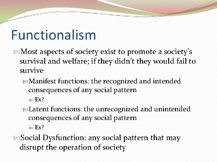 Functionalism Most aspects of society exist to promote a society’s survival and welfare; if