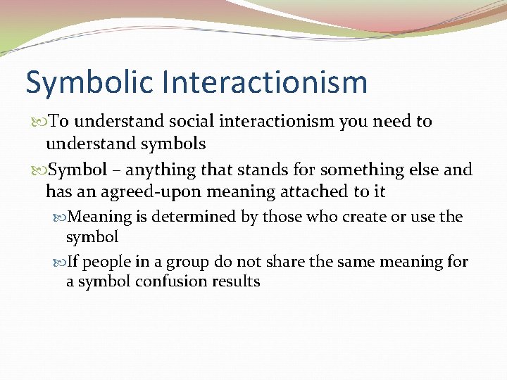 Symbolic Interactionism To understand social interactionism you need to understand symbols Symbol – anything