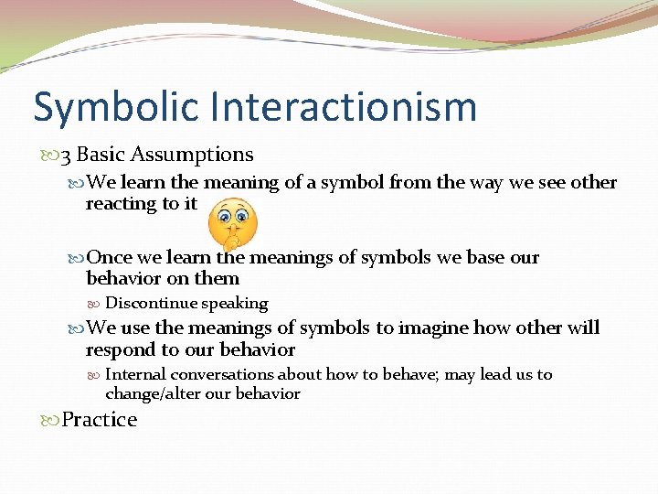 Symbolic Interactionism 3 Basic Assumptions We learn the meaning of a symbol from the