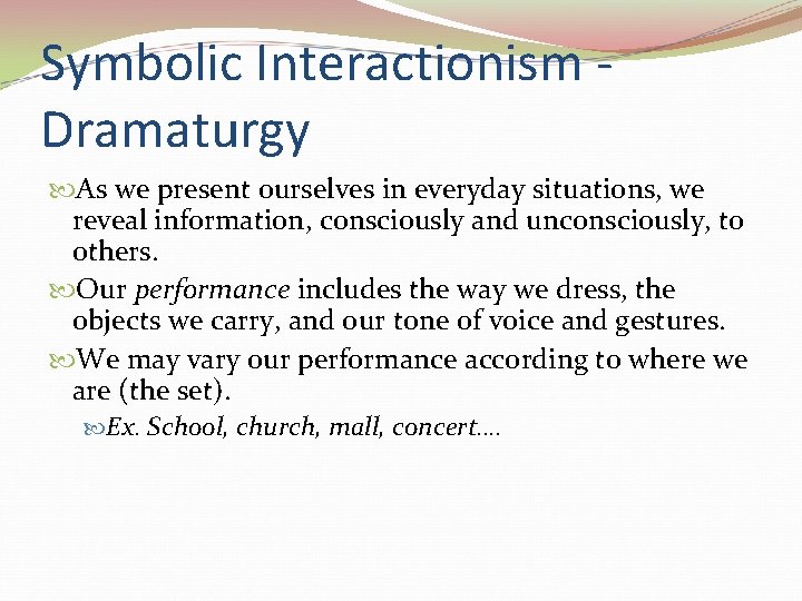 Symbolic Interactionism Dramaturgy As we present ourselves in everyday situations, we reveal information, consciously