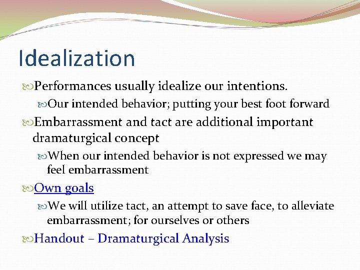 Idealization Performances usually idealize our intentions. Our intended behavior; putting your best foot forward