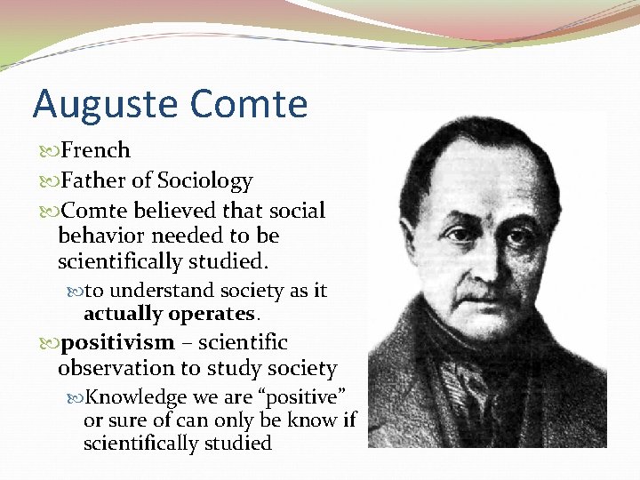 Auguste Comte French Father of Sociology Comte believed that social behavior needed to be
