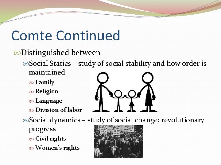 Comte Continued Distinguished between Social Statics – study of social stability and how order