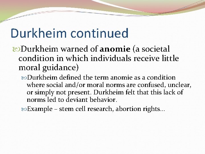 Durkheim continued Durkheim warned of anomie (a societal condition in which individuals receive little