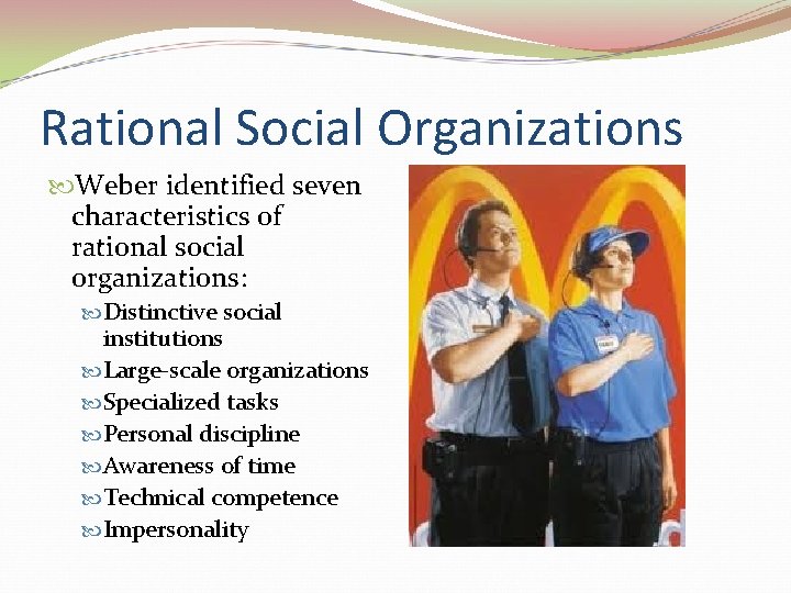 Rational Social Organizations Weber identified seven characteristics of rational social organizations: Distinctive social institutions