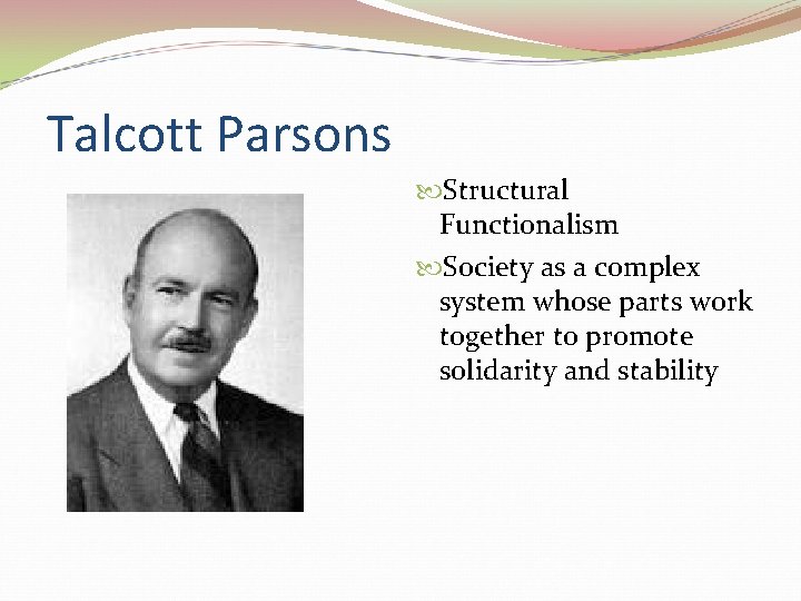 Talcott Parsons Structural Functionalism Society as a complex system whose parts work together to