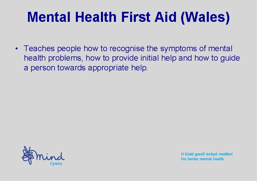 Mental Health First Aid (Wales) • Teaches people how to recognise the symptoms of