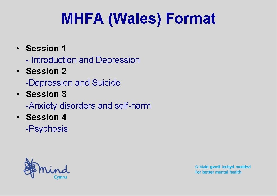 MHFA (Wales) Format • Session 1 - Introduction and Depression • Session 2 -Depression