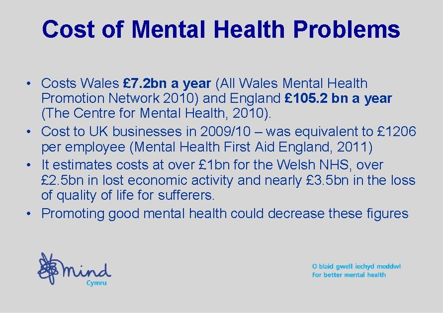Cost of Mental Health Problems • Costs Wales £ 7. 2 bn a year
