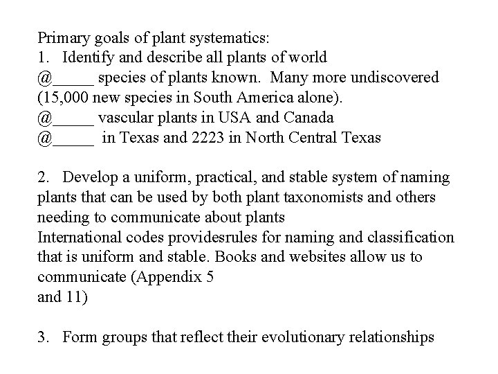 Primary goals of plant systematics: 1. Identify and describe all plants of world @_____