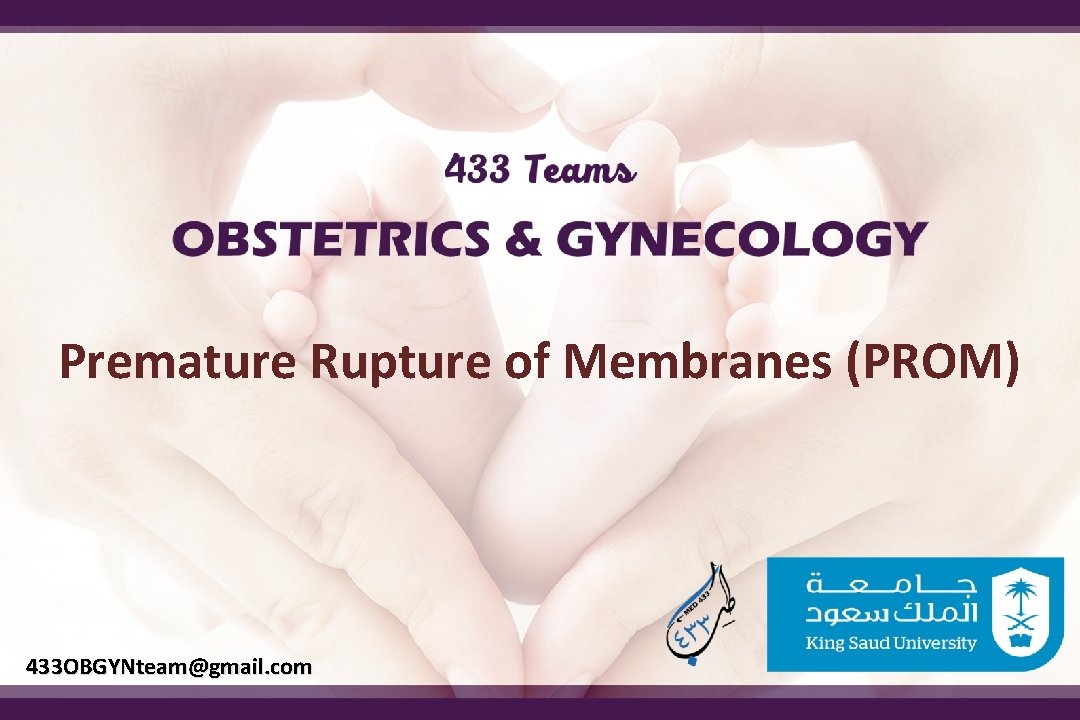 Premature Rupture of Membranes (PROM) 433 OBGYNteam@gmail. com 