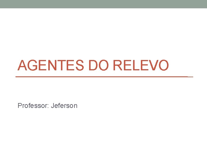 AGENTES DO RELEVO Professor: Jeferson 