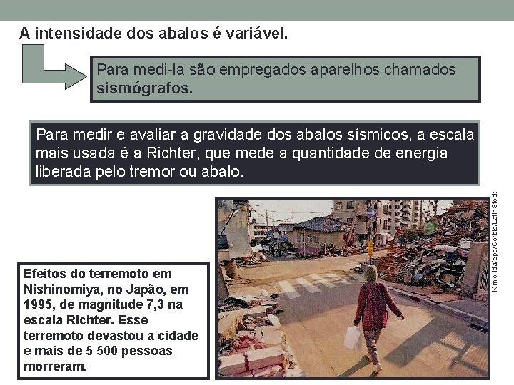 A intensidade dos abalos é variável. Para medi-la são empregados aparelhos chamados sismógrafos. Efeitos