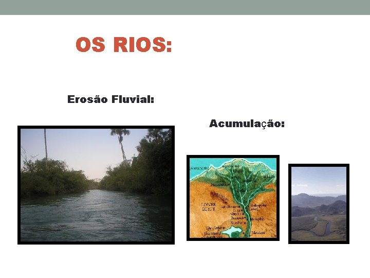 OS RIOS: Erosão Fluvial: Acumulação: 