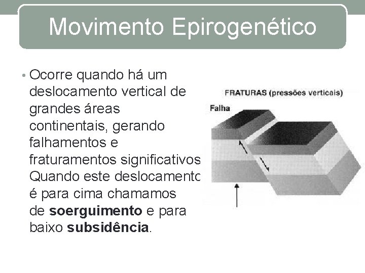 Movimento Epirogenético • Ocorre quando há um deslocamento vertical de grandes áreas continentais, gerando