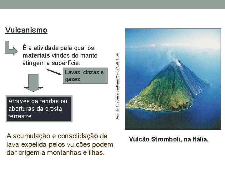 É a atividade pela qual os materiais vindos do manto atingem a superfície. Lavas,