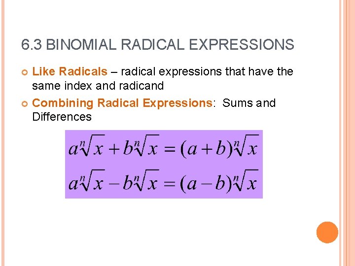 6. 3 BINOMIAL RADICAL EXPRESSIONS Like Radicals – radical expressions that have the same