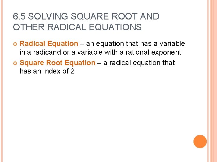 6. 5 SOLVING SQUARE ROOT AND OTHER RADICAL EQUATIONS Radical Equation – an equation