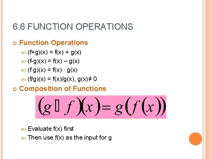 6. 6 FUNCTION OPERATIONS Function Operations (f+g)(x) = f(x) + g(x) (f-g)(x) = f(x)