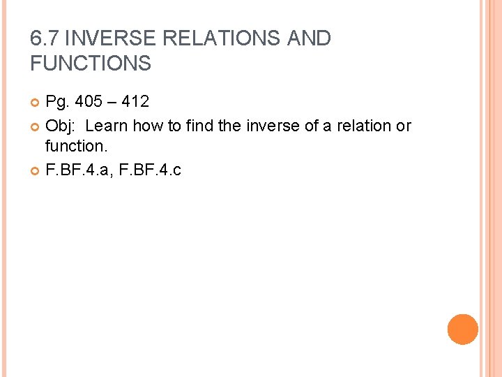 6. 7 INVERSE RELATIONS AND FUNCTIONS Pg. 405 – 412 Obj: Learn how to