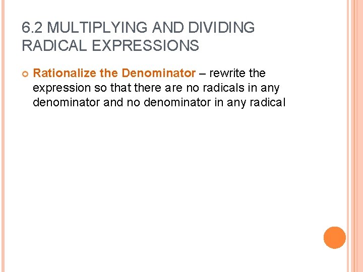 6. 2 MULTIPLYING AND DIVIDING RADICAL EXPRESSIONS Rationalize the Denominator – rewrite the expression