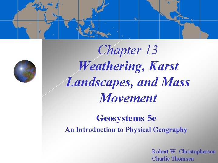 Chapter 13 Weathering, Karst Landscapes, and Mass Movement Geosystems 5 e An Introduction to