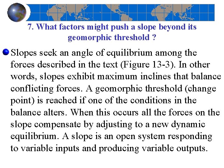 7. What factors might push a slope beyond its geomorphic threshold ? Slopes seek