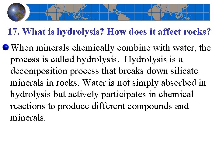 17. What is hydrolysis? How does it affect rocks? When minerals chemically combine with