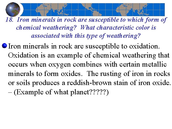18. Iron minerals in rock are susceptible to which form of chemical weathering? What