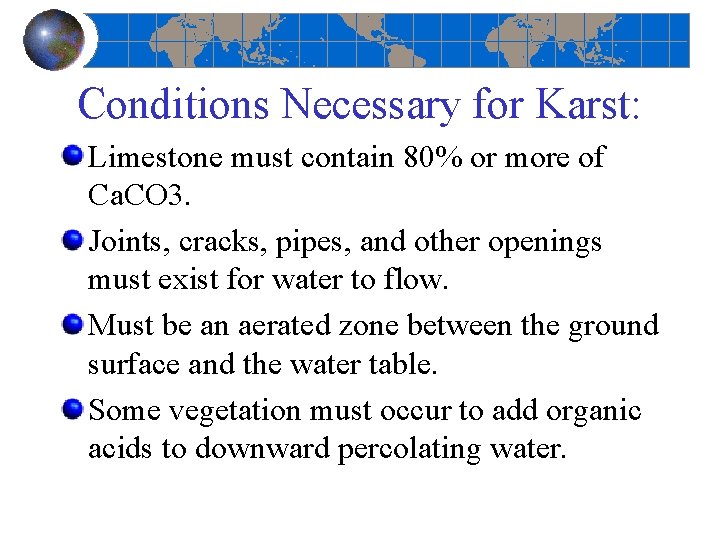 Conditions Necessary for Karst: Limestone must contain 80% or more of Ca. CO 3.