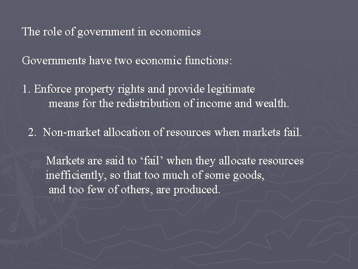 The role of government in economics Governments have two economic functions: 1. Enforce property