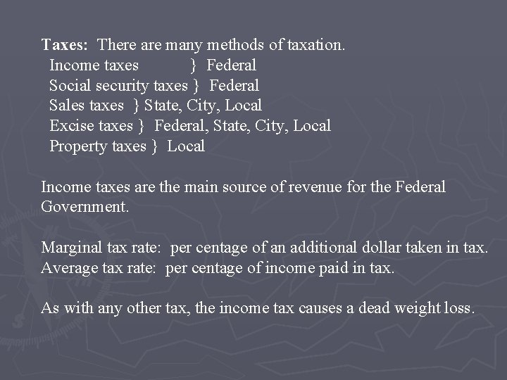 Taxes: There are many methods of taxation. Income taxes } Federal Social security taxes