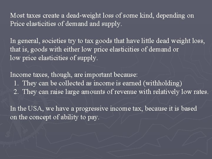 Most taxes create a dead-weight loss of some kind, depending on Price elasticities of