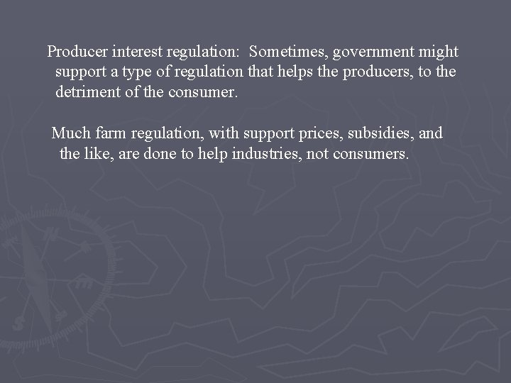 Producer interest regulation: Sometimes, government might support a type of regulation that helps the