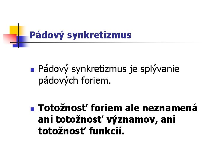 Pádový synkretizmus n n Pádový synkretizmus je splývanie pádových foriem. Totožnosť foriem ale neznamená