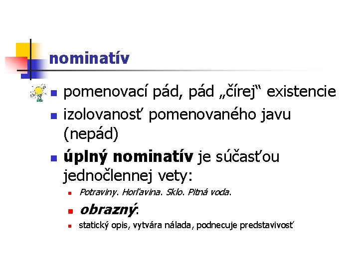 nominatív n n n pomenovací pád, pád „čírej“ existencie izolovanosť pomenovaného javu (nepád) úplný