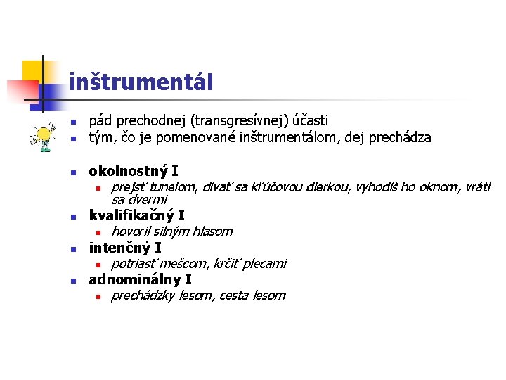 inštrumentál n n n pád prechodnej (transgresívnej) účasti tým, čo je pomenované inštrumentálom, dej