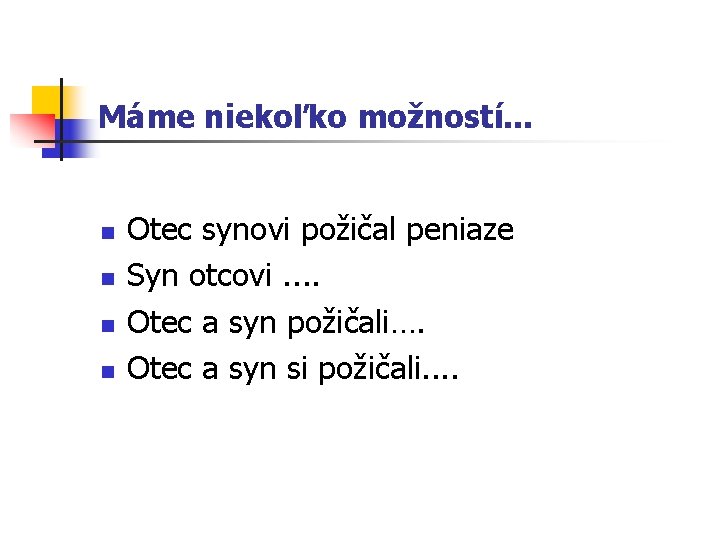 Máme niekoľko možností. . . n n Otec synovi požičal peniaze Syn otcovi. .