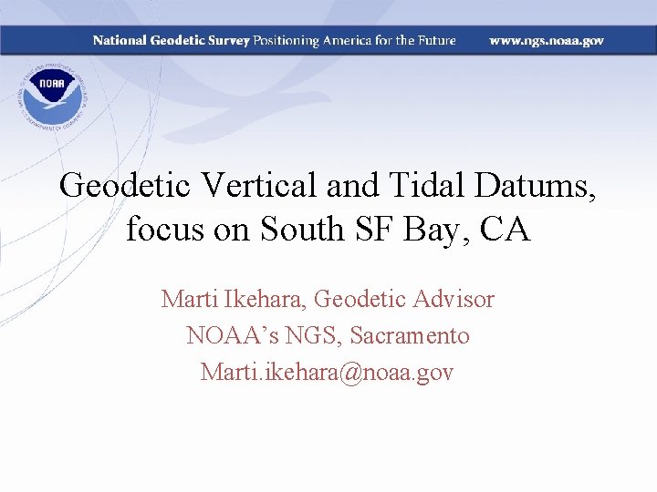 Geodetic Vertical and Tidal Datums, focus on South SF Bay, CA Marti Ikehara, Geodetic