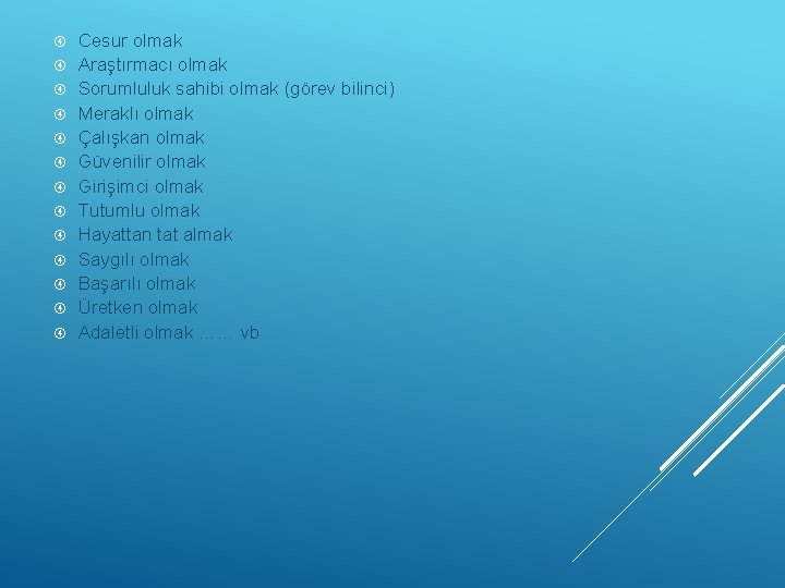  Cesur olmak Araştırmacı olmak Sorumluluk sahibi olmak (görev bilinci) Meraklı olmak Çalışkan olmak