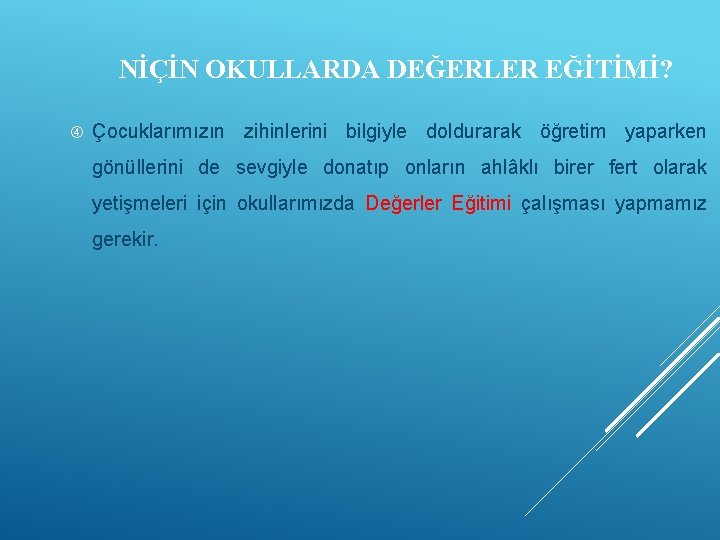 NİÇİN OKULLARDA DEĞERLER EĞİTİMİ? Çocuklarımızın zihinlerini bilgiyle doldurarak öğretim yaparken gönüllerini de sevgiyle donatıp