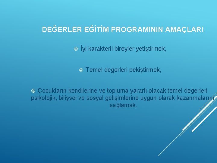 DEĞERLER EĞİTİM PROGRAMININ AMAÇLARI İyi karakterli bireyler yetiştirmek, Temel değerleri pekiştirmek, Çocukların kendilerine ve