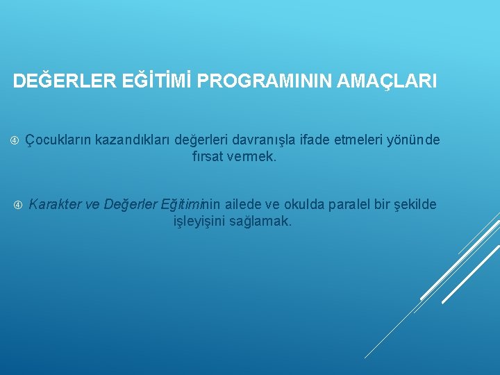 DEĞERLER EĞİTİMİ PROGRAMININ AMAÇLARI Çocukların kazandıkları değerleri davranışla ifade etmeleri yönünde fırsat vermek. Karakter